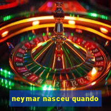 neymar nasceu quando